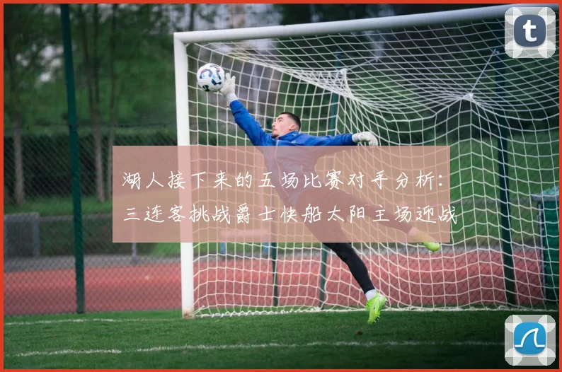 湖人接下来的五场比赛对手分析：三连客挑战爵士快船太阳主场迎战火箭国王